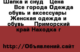 Шапка и снуд › Цена ­ 2 500 - Все города Одежда, обувь и аксессуары » Женская одежда и обувь   . Приморский край,Находка г.